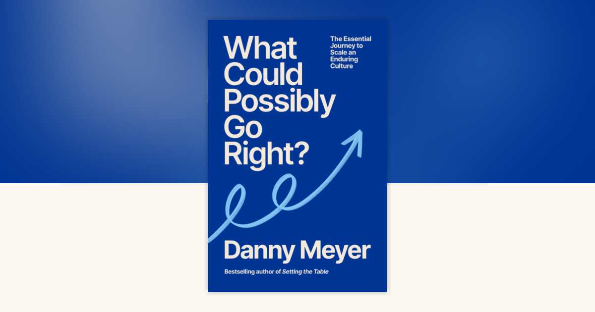 Cover of What Could Possibly Go Right? The Essential Journey to Scale an Enduring Culture by Danny Meyer