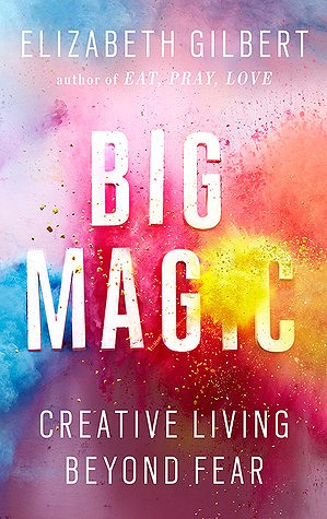 Cover of Big Magic: Creative Living Beyond Fear by Elizabeth Gilbert