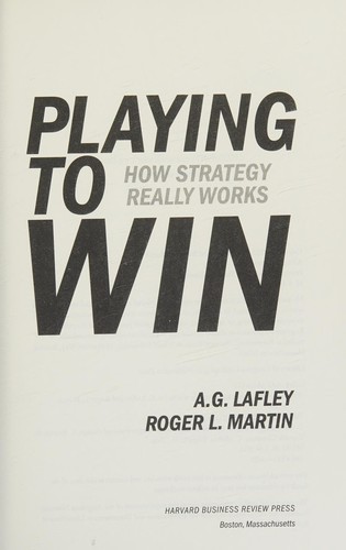 Cover of Playing to Win: How Strategy Really Works by A.G. Lafley & Roger L. Martin