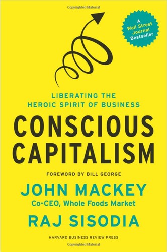Cover of Conscious Capitalism: Liberating the Heroic Spirit of Business by John Mackey & Raj Sisodia